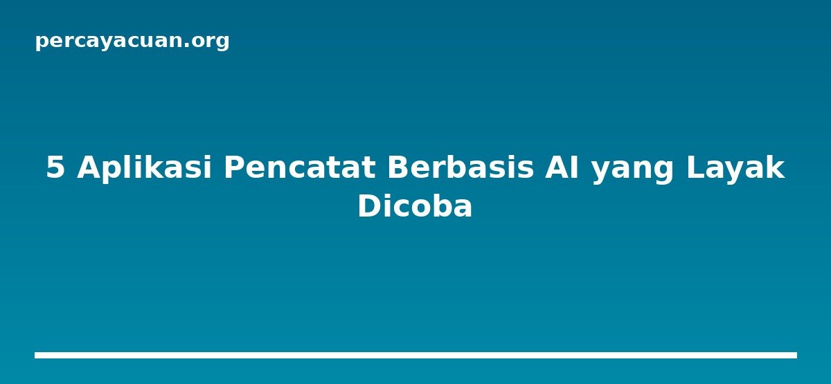5 Aplikasi Pencatat Berbasis AI yang Layak Dicoba