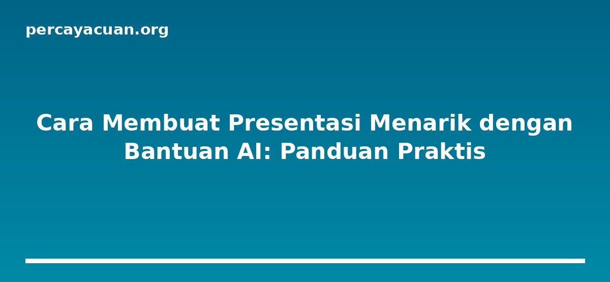 Cara Membuat Presentasi Menarik dengan Bantuan AI: Panduan Praktis