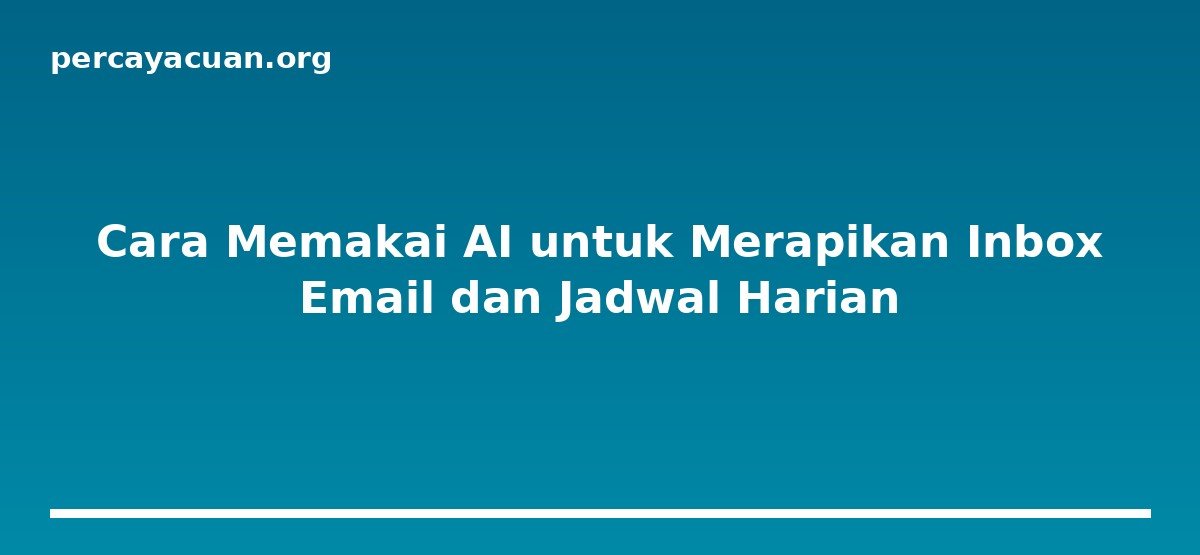 Cara Memakai AI untuk Merapikan Inbox Email dan Jadwal Harian