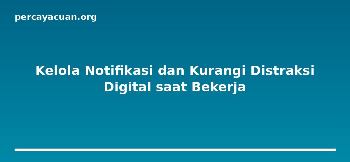 Kelola Notifikasi dan Kurangi Distraksi Digital saat Bekerja