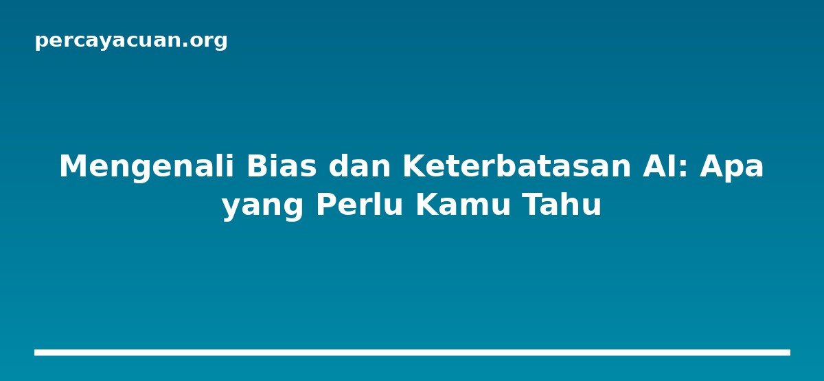 Mengenali Bias dan Keterbatasan AI: Apa yang Perlu Kamu Tahu