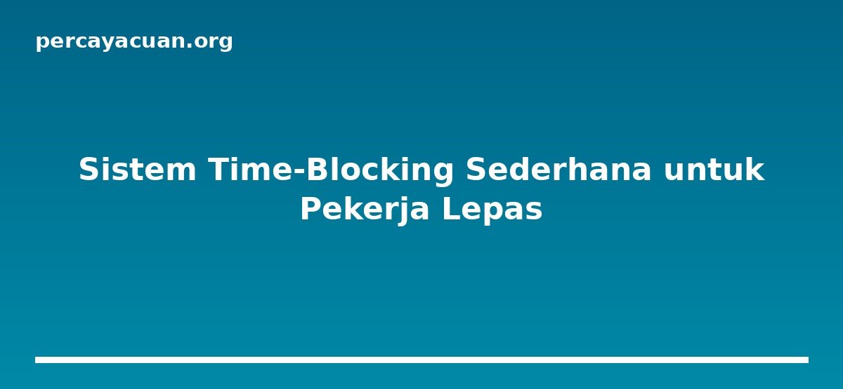 Sistem Time-Blocking Sederhana untuk Pekerja Lepas